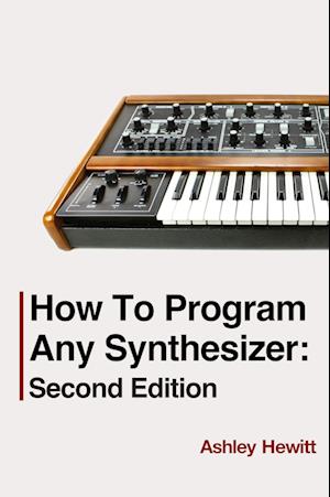How Program Any Synthesizer Ashley Hewitt Bog - Ashley Hewitt Synthesizer  - 9781739996536